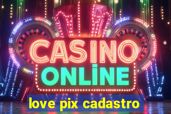 love pix cadastro