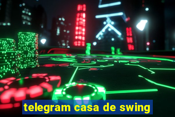 telegram casa de swing