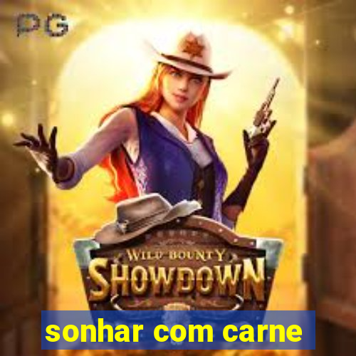 sonhar com carne