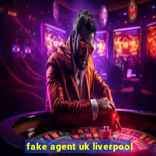 fake agent uk liverpool