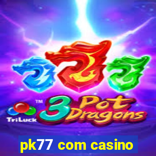 pk77 com casino