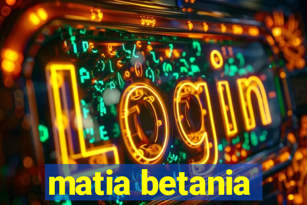 matia betania