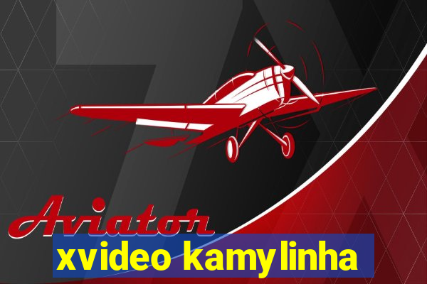 xvideo kamylinha