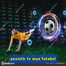 assistir tv max futebol