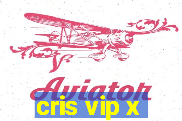 cris vip x