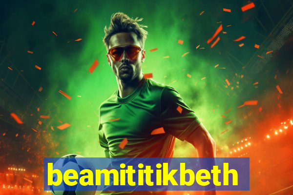 beamititikbeth