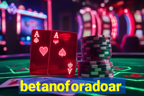 betanoforadoar