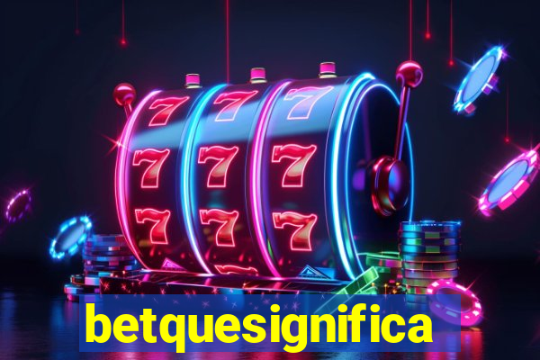 betquesignifica