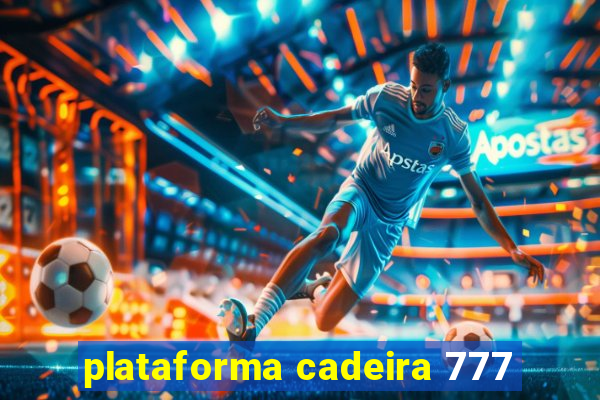 plataforma cadeira 777