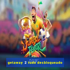 getaway 2 tudo desbloqueado