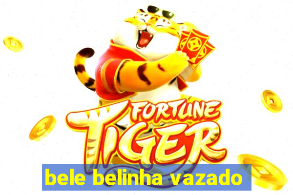 bele belinha vazado