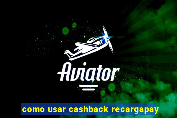 como usar cashback recargapay