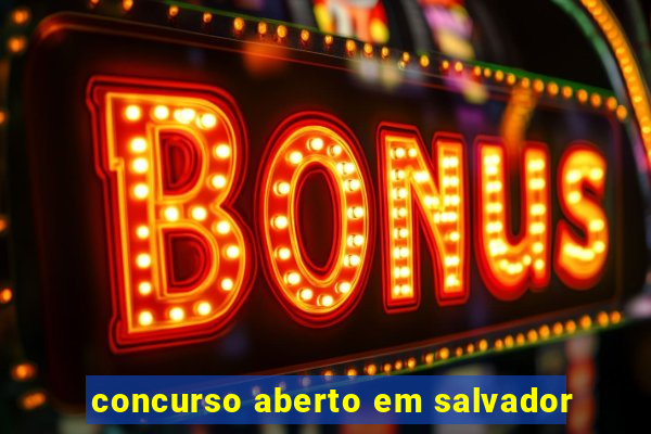 concurso aberto em salvador