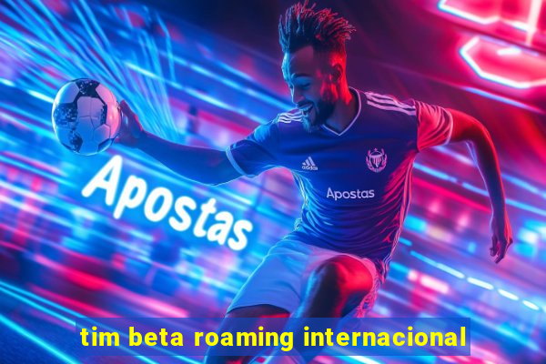 tim beta roaming internacional