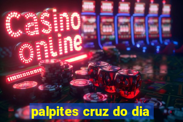 palpites cruz do dia