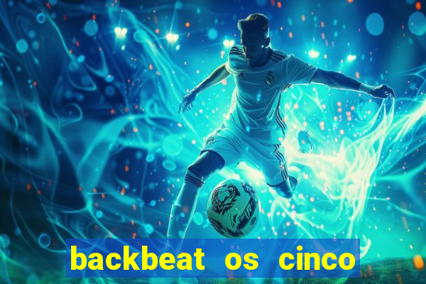 backbeat os cinco rapazes de liverpool download legendado