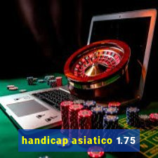 handicap asiatico 1.75