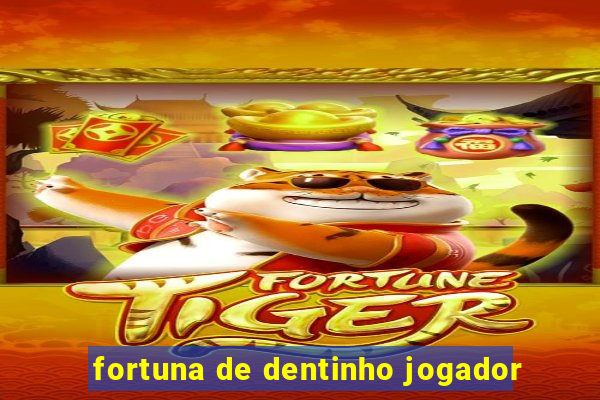 fortuna de dentinho jogador