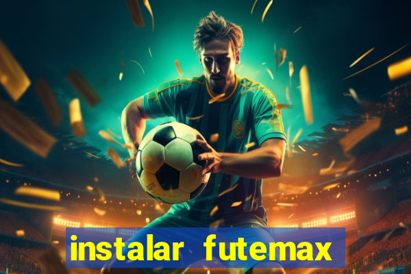 instalar futemax futebol ao vivo