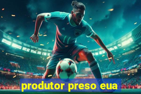 produtor preso eua