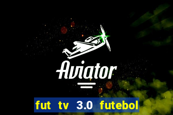 fut tv 3.0 futebol ao vivo