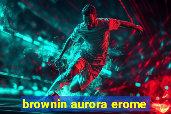 brownin aurora erome