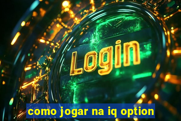 como jogar na iq option