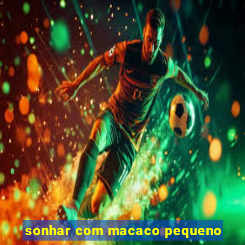 sonhar com macaco pequeno