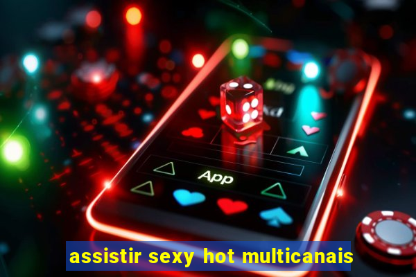 assistir sexy hot multicanais