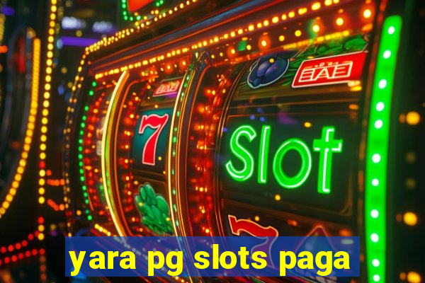 yara pg slots paga