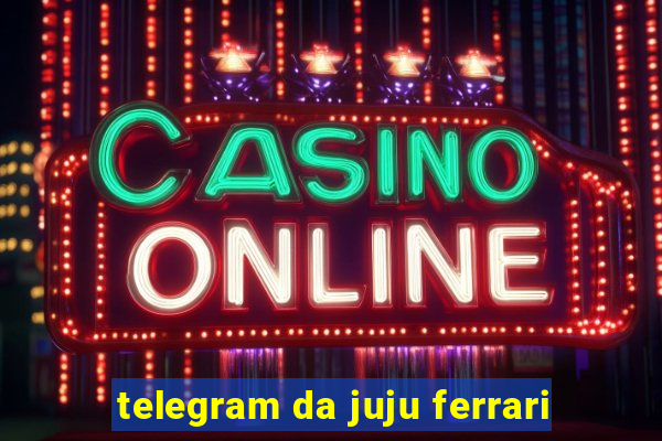 telegram da juju ferrari