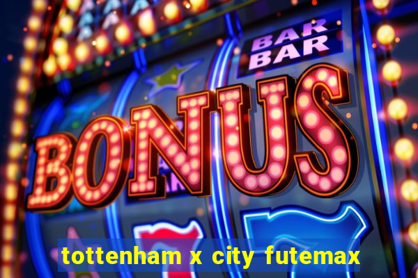 tottenham x city futemax