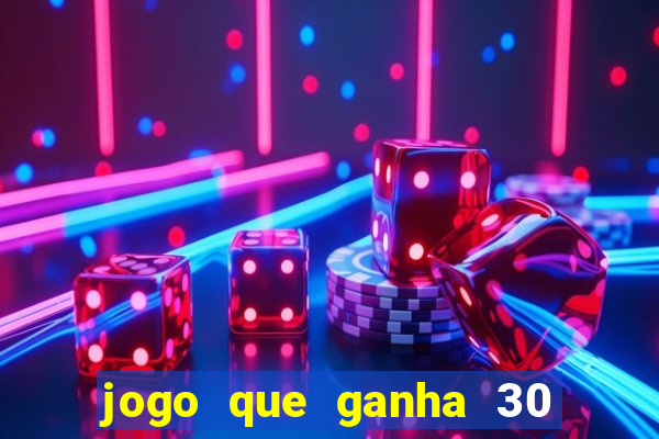 jogo que ganha 30 reais no cadastro