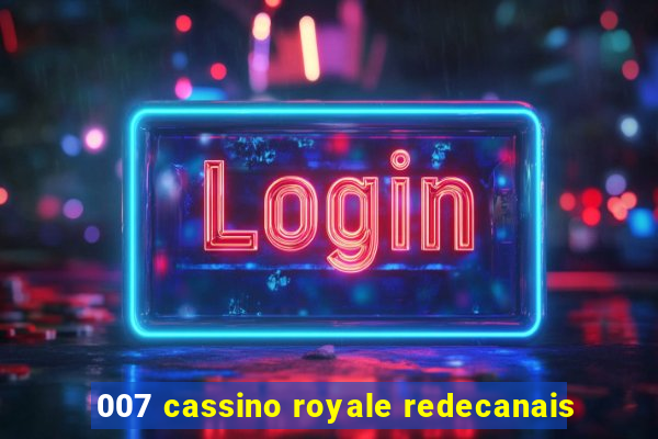 007 cassino royale redecanais