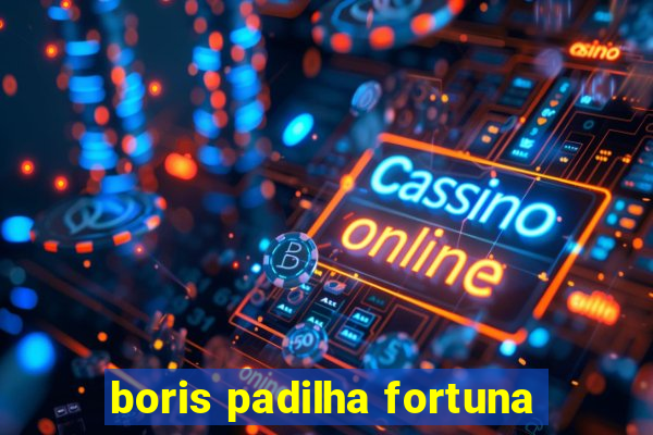 boris padilha fortuna