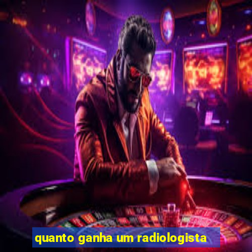 quanto ganha um radiologista