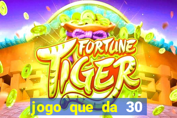 jogo que da 30 reais de bonus