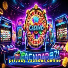 privacy vazados online