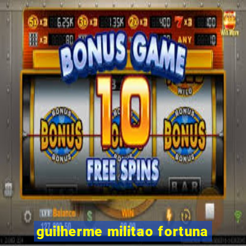 guilherme militao fortuna