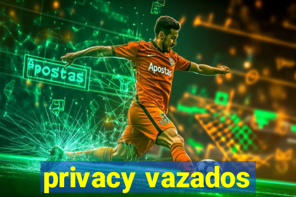 privacy vazados