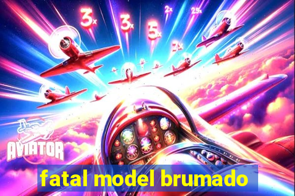 fatal model brumado