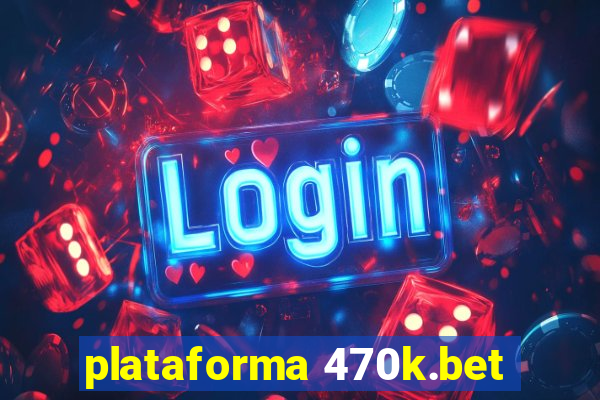 plataforma 470k.bet