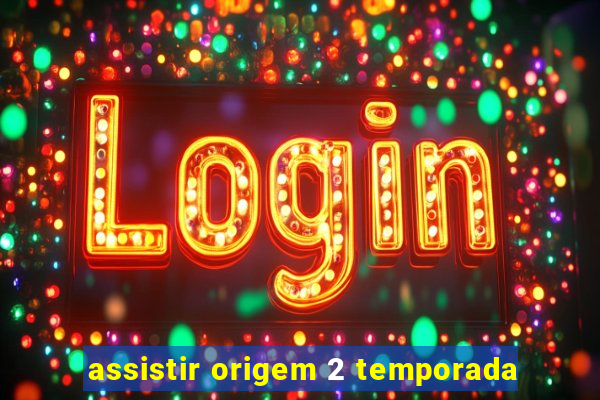 assistir origem 2 temporada