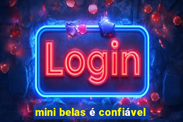 mini belas é confiável