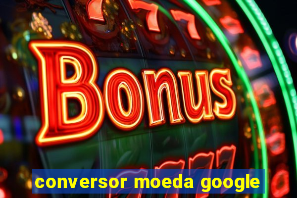 conversor moeda google