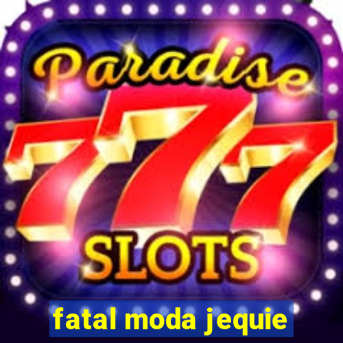 fatal moda jequie