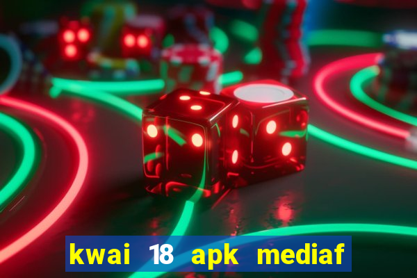 kwai 18 apk mediaf  re