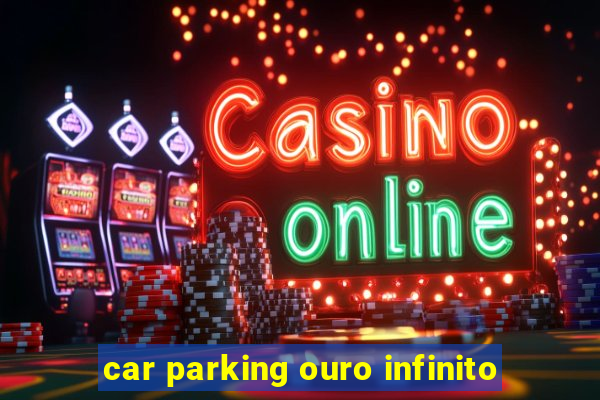 car parking ouro infinito