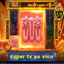 super tv ao vico