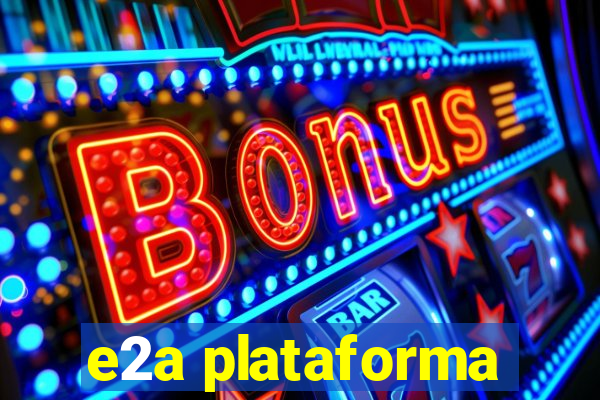 e2a plataforma